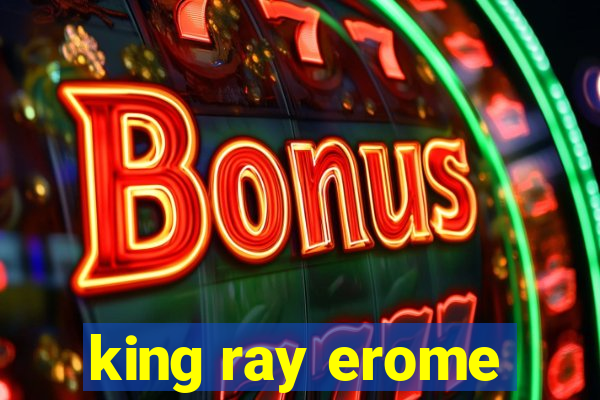king ray erome